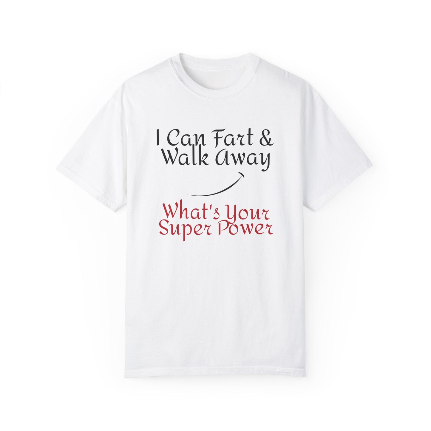 I can Fart and walk away What's Your Super Power ? Unisex Garment-Dyed FunnyT-shirt