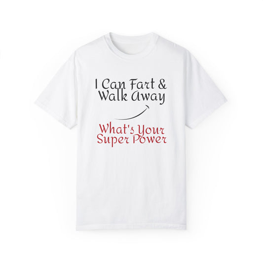 I can Fart and walk away What's Your Super Power ? Unisex Garment-Dyed  FunnyT-shirt