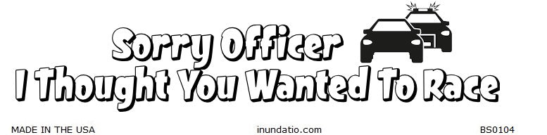 Sorry Officer I Thought You Wanted To Race Bumper Sticker