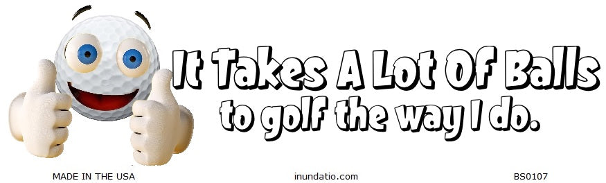 It Takes A Lot Of Balls To Golf The Way I Do Bumper Sticker