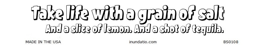 Take Life With A Grain Of Salt Bumper Sticker