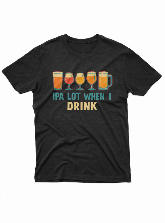 IPA Lot When I Drink Tee