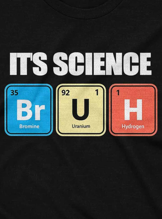 Black t-shirt with colorful periodic table elements and text 'ITS SCIENCE BR U H' on a black background