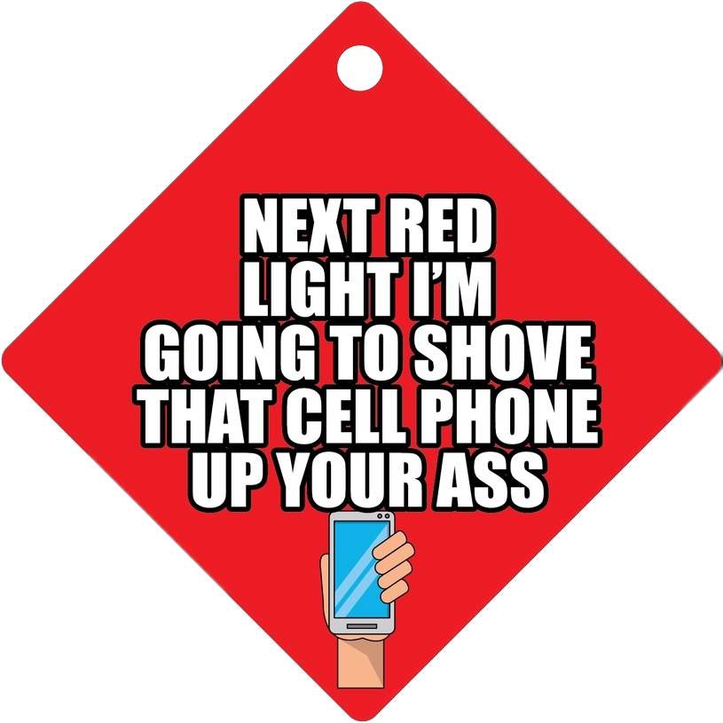 I'm Going To Shove That Cell Phone Car Window Suction Cup Sign