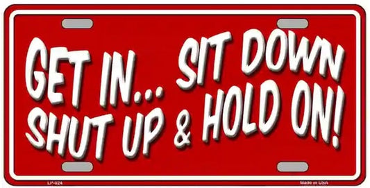Get In Sit Down Shut Up And Hold On Novelty License Plate