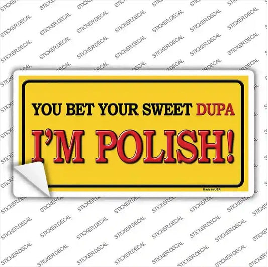 You Bet Your Sweet Dupa I'm Polish Peel and Stick Bumper Sticker
