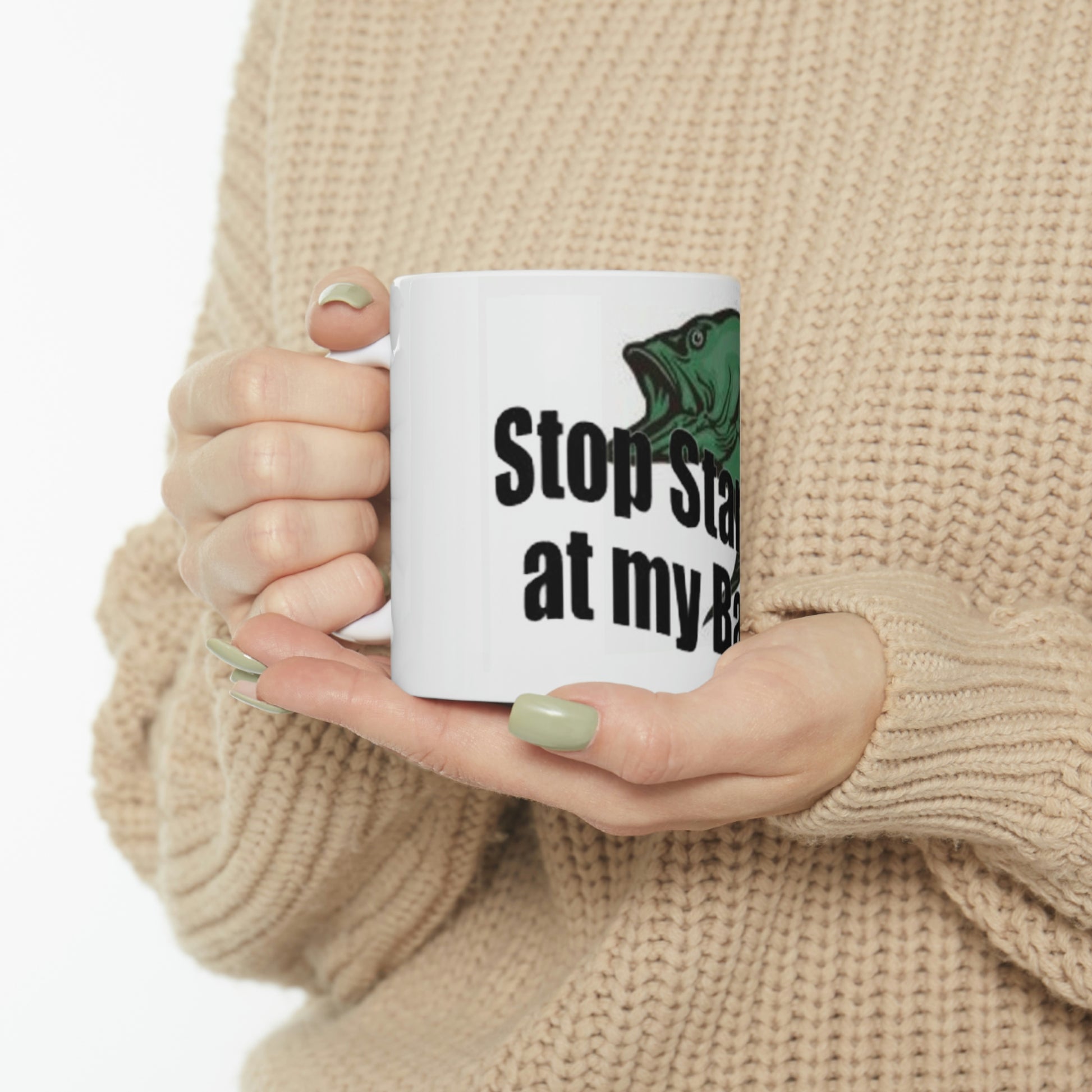 Stop Staring At My Bass Ceramic Mug 11oz Being Held