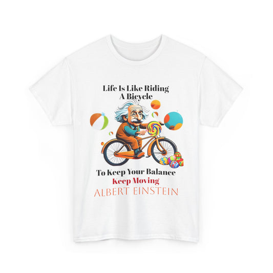 Life is like riding a bicycle. To keep your balance, you must keep moving. Einstein Quote