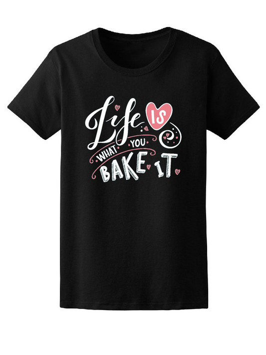 Life Is What You Bake It, Love Tee Women's -Image by Shutterstock