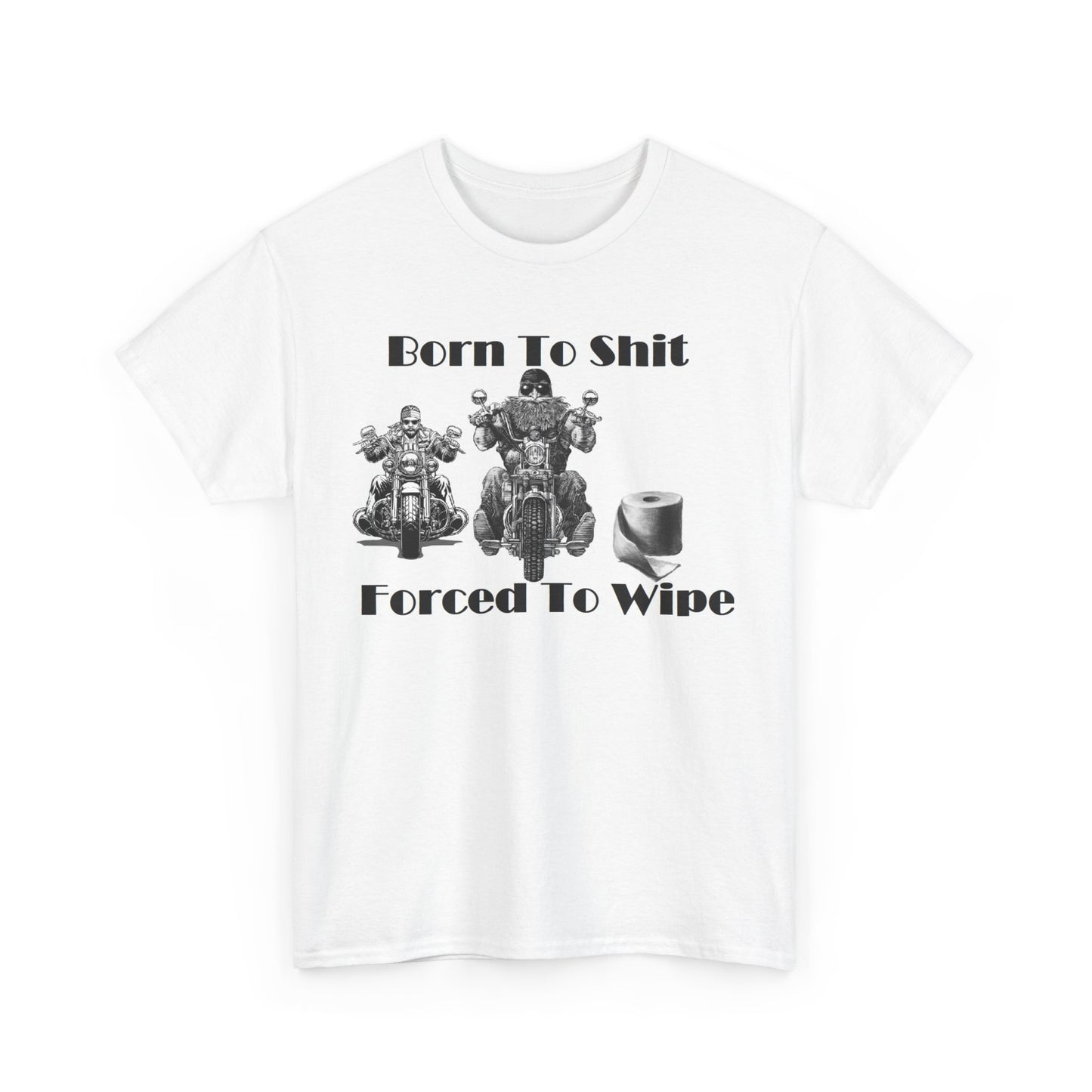 Born To Sh*t Forced To Wipe Unisex Cotton Tee Shirt