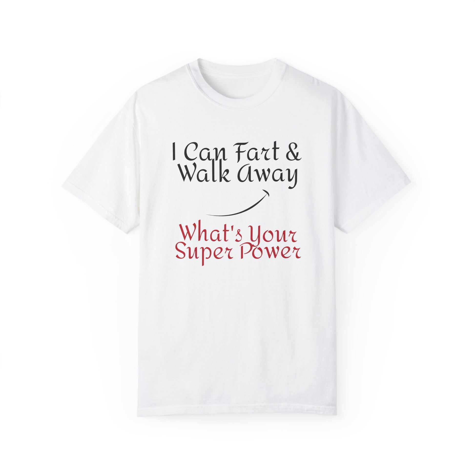 I can Fart and walk away What's Your Super Power ? Unisex Garment-Dyed  FunnyT-shirt