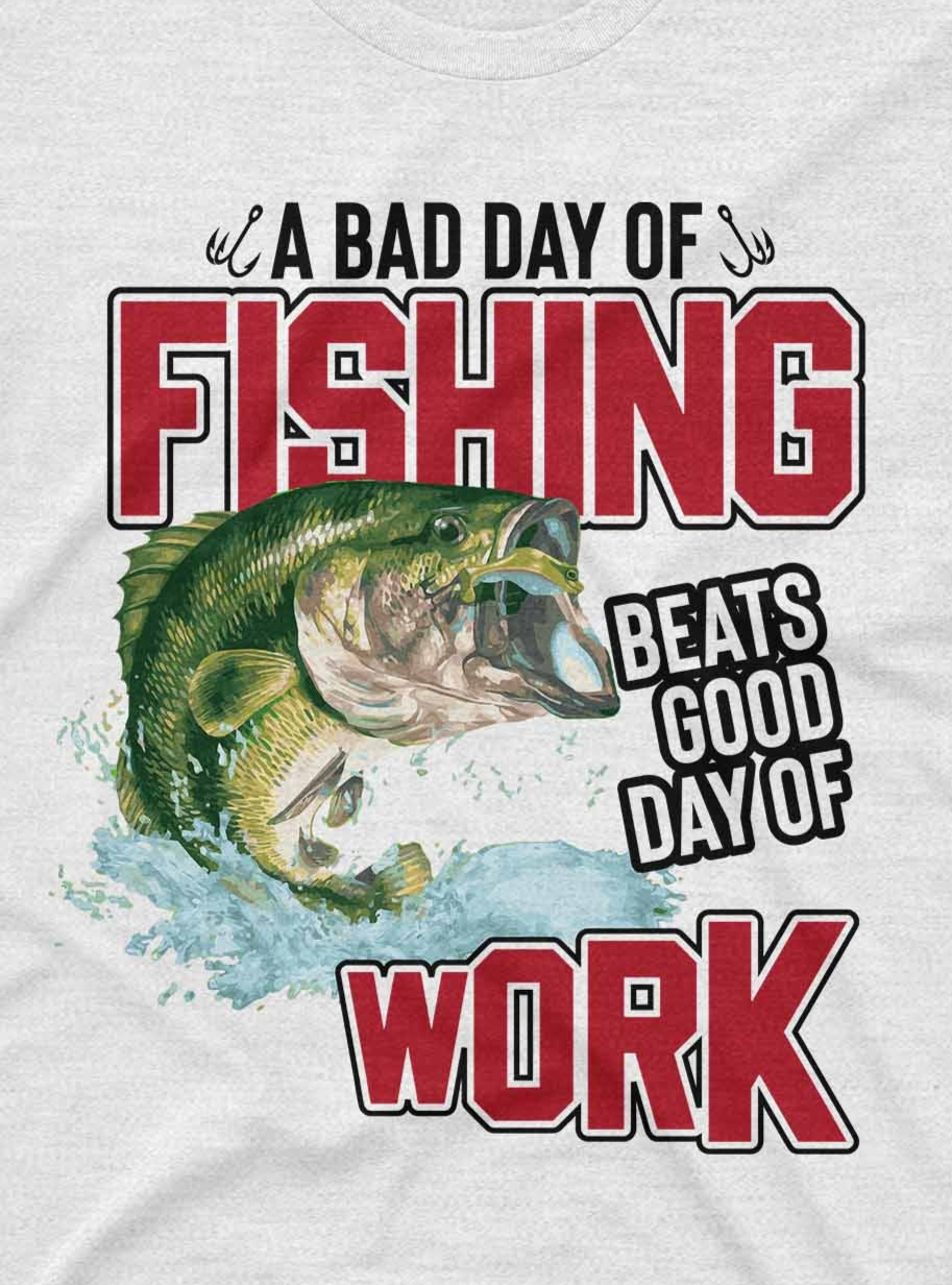 T-shirt design with a fish and text 'A bad day of fishing beats a good day of work' on a white background.