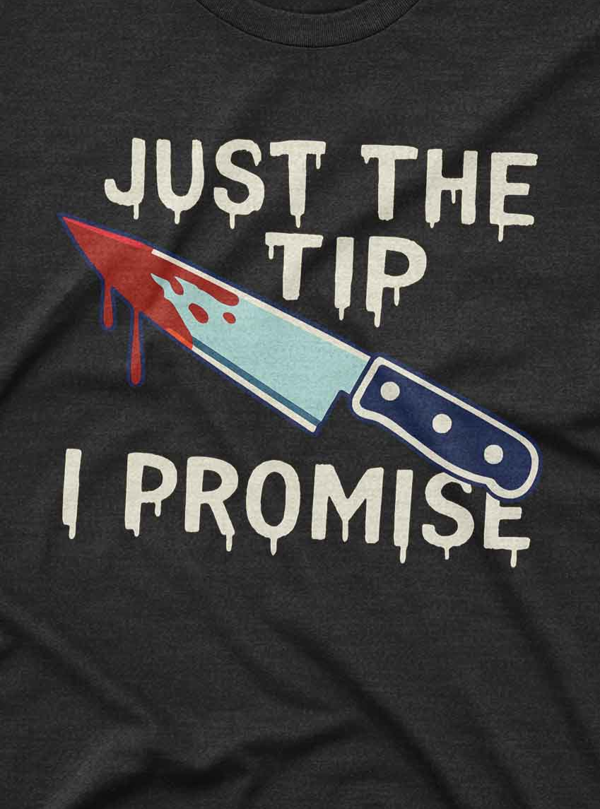 Just The Tip I Promise Tee