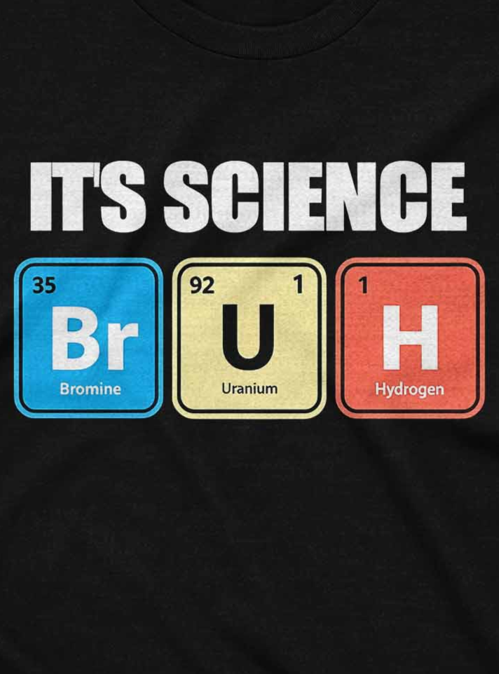 Black t-shirt with colorful periodic table elements and text 'ITS SCIENCE BR U H' on a black background