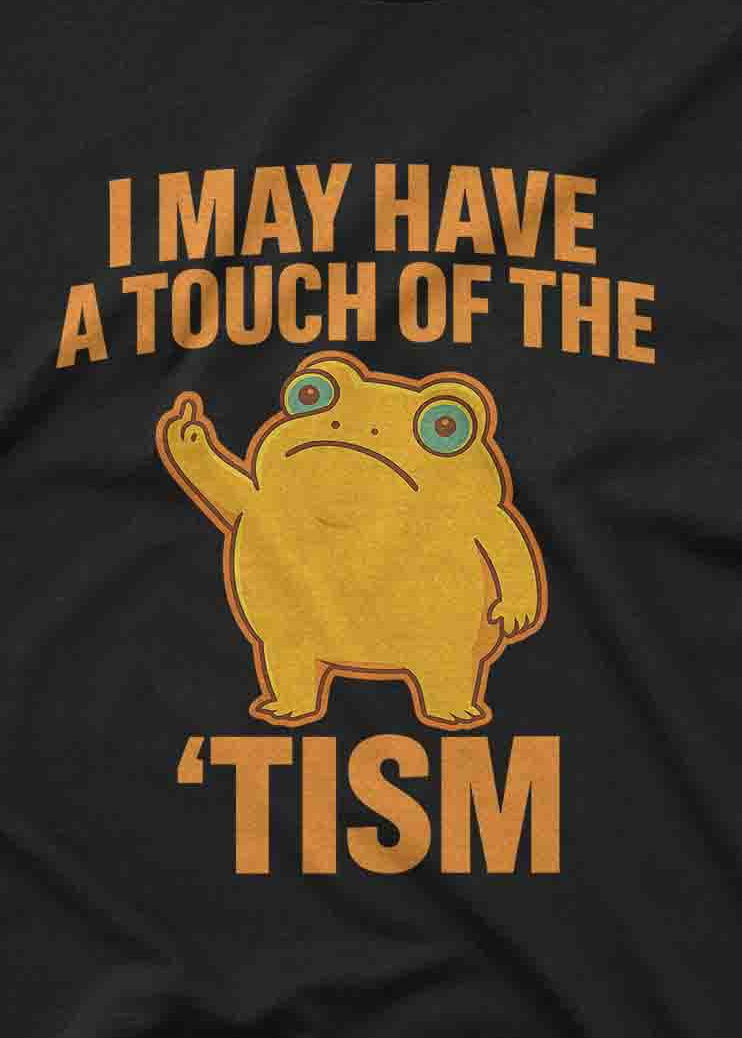 I May Have a Touch of Tism Tee