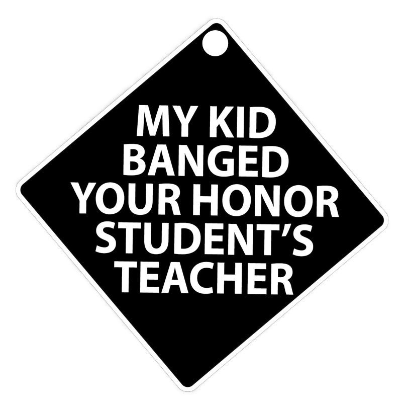 My Kid Banged Your Honor Students Teacher Suction Cup Window Sign