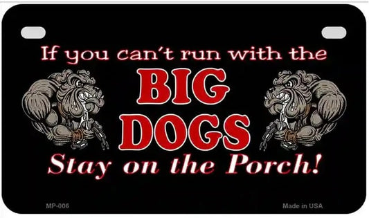 If You Can't Run With the Big Dogs Stay on the Porch Motorcycle License Plate