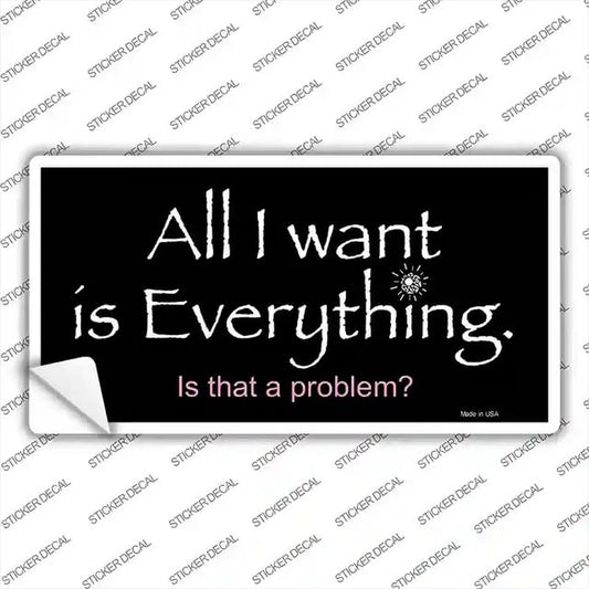 All I Want Is Everything Novelty Sticker Decal