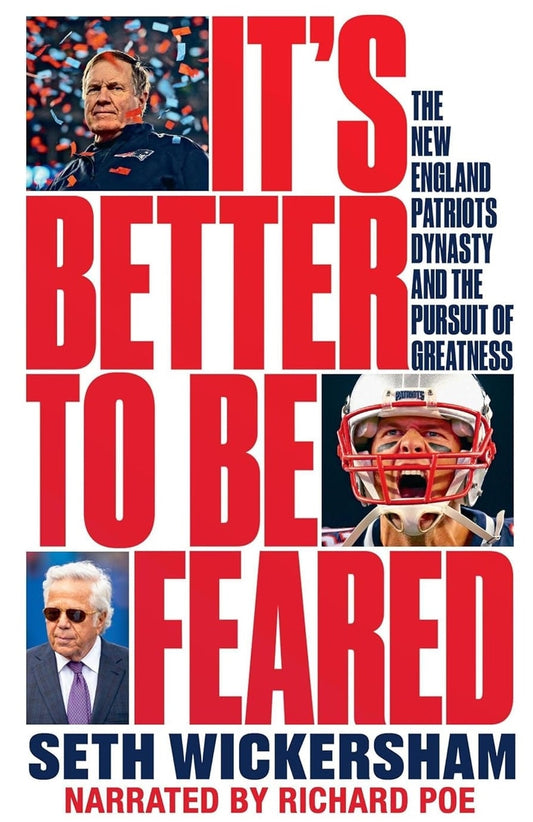 It's Better to Be Feared: The New England Patriots Dynasty and the Pursuit of Greatness