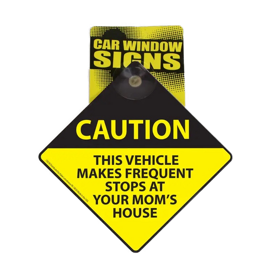 Caution This Vehicle Stops at Your Moms House Suction Cup Window Sign