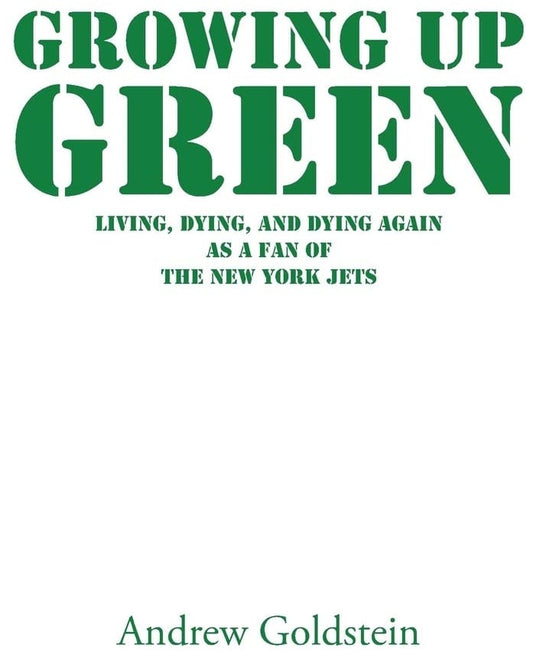 Growing Up Green: Living, Dying, and Dying Again as a Fan of the New York Jets