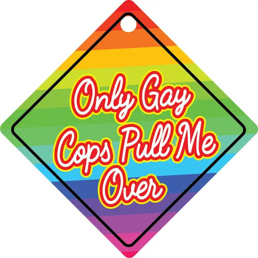 Only Gay Cops Pull Me Over Suction Cup Window Sign