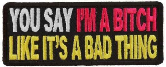You Say I'm a Bitch Embroidered Iron On Patch