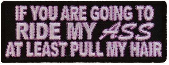 If You Ride My Ass Pull My Hair Embroidered Iron On Patch