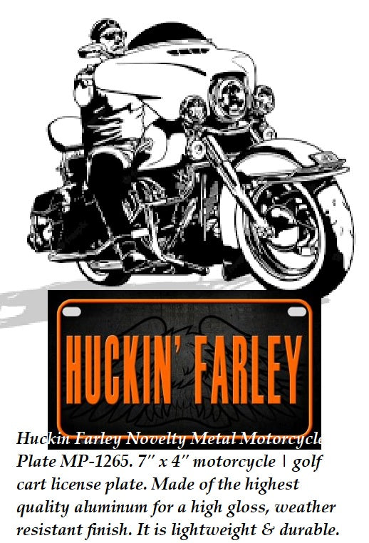 Huckin Farley Novelty Metal Motorcycle Plate MP-1265. 7" x 4" motorcycle | golf cart license plate. Made of the highest quality aluminum for a high gloss, weather resistant finish. It is lightweight & durable. Proudly made in the USA.