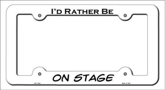 I'd Rather Be On Stage Metal License Plate Frame - White